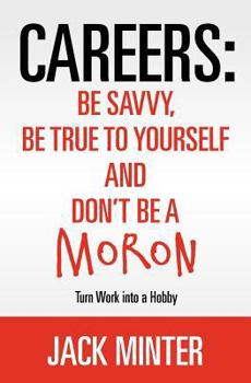 Paperback Careers: Be Savvy, Be True to Yourself and Don't be a Moron: Turn Work into a Hobby Book