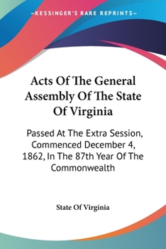 Acts of the General Assembly of the State of Virginia: Passed at the Extra Session, Commenced December 4, 1862, in the 87th Year of the Commonwealth