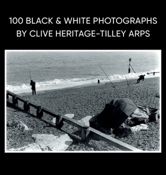 100 Black & White Photographs by Clive Heritage-Tilley ARPS