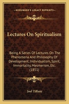 Paperback Lectures On Spiritualism: Being A Series Of Lectures On The Phenomena And Philosophy Of Development, Individualism, Spirit, Immortality, Mesmeri Book