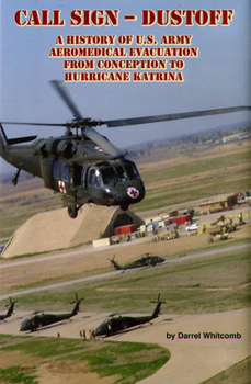 Hardcover Call Sign - Dust Off: A History of U.S. Army Aeromedical Evacuation from Conception to Hurricane Katrina: A History of United States Army Aeromedical Book