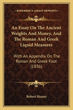 Paperback An Essay On The Ancient Weights And Money, And The Roman And Greek Liquid Measures: With An Appendix On The Roman And Greek Foot (1836) Book