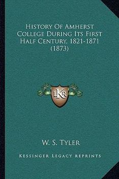 Paperback History Of Amherst College During Its First Half Century, 1821-1871 (1873) Book