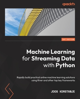 Paperback Machine Learning for Streaming Data with Python: Rapidly build practical online machine learning solutions using River and other top key frameworks Book