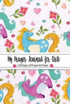 Paperback My Prayer Journal for Girls 120 Days of Prayer & Praise: (Unicorn Colorful Kid Design) Prayer Journal Organizer Prayer Journal Devotional Prayer Journ Book