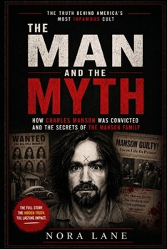The Man and The Myth: How Charles Manson Was Convicted and the Secrets of the Manson Family