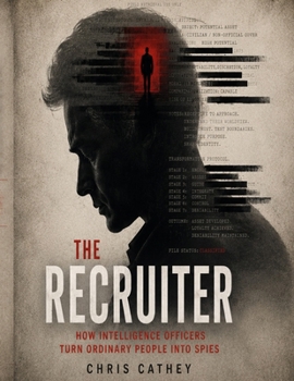 THE RECRUITER: How Intelligence Officers Turn Ordinary People Into Spies