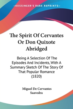 The Spirit of Cervantes; or, Don Quixote Abridged. Being a Selection of the Episodes and Incidents,