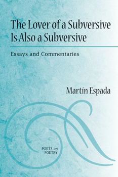 The Lover of a Subversive Is Also a Subversive: Essays and Commentaries - Book  of the Poets on Poetry