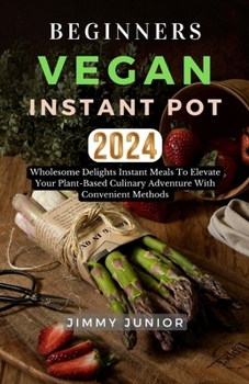 Paperback Beginners Vegan Instant Pot: 20 Wholesome Delights Instant meals to Elevate Your Plant-Based Culinary Adventure with Convenient methods. Book