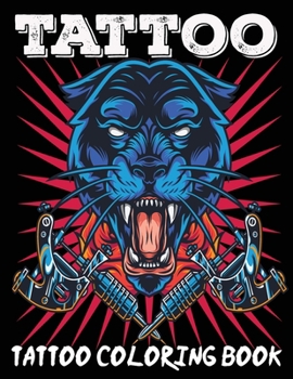 Tattoo Coloring Book: An Adult Coloring Book with Awesome, Sexy, and Relaxing Tattoo Designs for Men and Women Tattoo Coloring Books for Adults