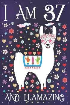 I am 37 and Llamazing: A Happy 37th Birthday Journal for Mom | Cute Llama Notebook for 37 Year Old Women or Daughter with Story Space | Anniversary Gift Ideas for Her