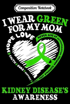 Composition Notebook: I Wear Green For My Mom Kidney Disease Awareness  Journal/Notebook Blank Lined Ruled 6x9 100 Pages