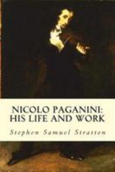 Nicolo Paganini: His Life and Work