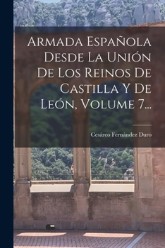 Paperback Armada Española Desde La Unión De Los Reinos De Castilla Y De León, Volume 7... [Spanish] Book