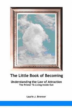 Little Book of Becoming-Understanding the Law of Attraction-The Primer to Living Inside Out