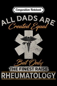 Composition Notebook: The Finest Dads Raise Rheumatology Doctor Rheumatologist  Journal/Notebook Blank Lined Ruled 6x9 100 Pages