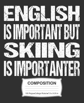 English Is Important But Skiing Is Importanter Compositio: College Ruled Notebook