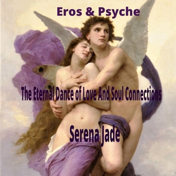 Eros & Psyche: The Eternal Dance of Love And Soul Connections