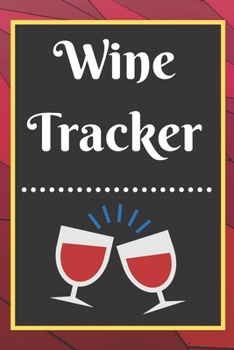 Wine Tracker: Wine Tasting Notebook and Wine Pairing Guide, Wine Tasting Log, Wine Tasting Sheets, Wine Tasting Template, Winery Tour Tracker Perfect for Wine Lovers and Connoisseurs