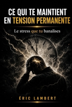 Ce qui te maintient en tension permanente: La pression invisible qui épuise ton corps et ton esprit sans que tu t’en rendes compte (French Edition)