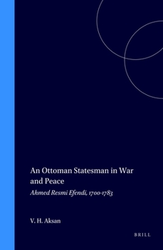 Hardcover An Ottoman Statesman in War & Peace: Ahmed Resmi Efendi, 1700-1783 Book