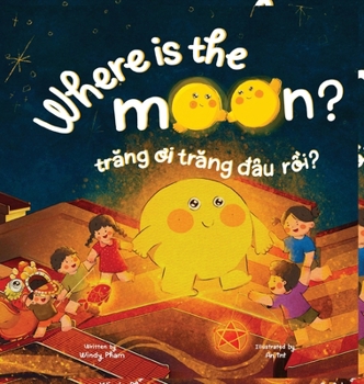 Where is the Moon? Trăng ơi, trăng đâu rồi? A bilingual Vietnamese-English book for kids toddlers children (Learn Vietnamese