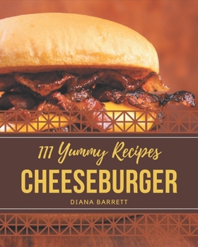 Paperback 111 Yummy Cheeseburger Recipes: Not Just a Yummy Cheeseburger Cookbook! Book
