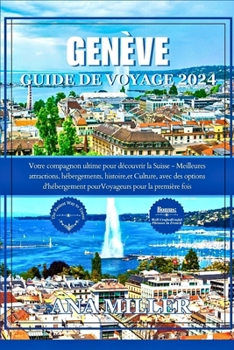 Paperback Genève Guide de voyage 2024: Votre compagnon ultime pour découvrir la Suisse - Meilleures attractions, hébergements, histoire et culture, pour les [French] Book