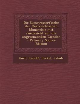 Paperback Die Suesswasserfische Der Oestreichischen Monarchie Mit Ruecksicht Auf Die Angraenzenden Laender [German] Book