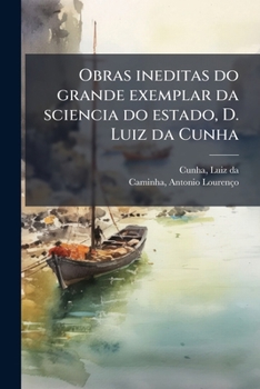 Paperback Obras ineditas do grande exemplar da sciencia do estado, D. Luiz da Cunha [Portuguese] Book