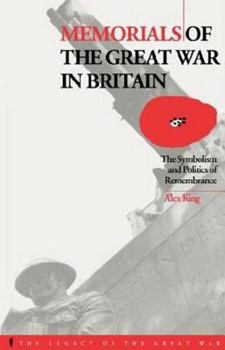 Memorials of the Great War in Britain: The Symbolism and Politics of Remembrance (Legacy of the Great War) - Book  of the Legacy of the Great War