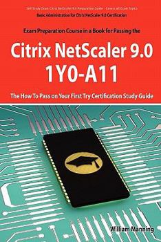 Paperback Basic Administration for Citrix Netscaler 9.0: 1y0-A11 Exam Certification Exam Preparation Course in a Book for Passing the Basic Administration for C Book