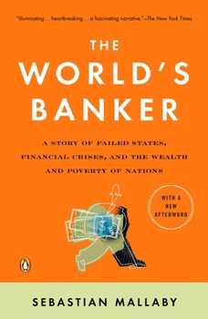 Paperback The World's Banker: A Story of Failed States, Financial Crises, and the Wealth and Poverty of Nations Book