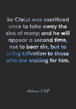 Hebrews 9:28 Notebook: So Christ was sacrificed once to take away the sins of many; and he will appear a second time, not to bear sin, but to bring ... Christian Journal/Diary Gift, Doodle Present