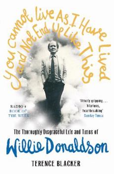 Paperback You Cannot Live As I Have Lived and Not End Up Like This: The thoroughly disgraceful life and times of Willie Donaldson Book