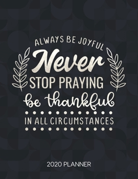 Paperback Always Be Joyful Never Stop Praying Be Thankful In All Circumstances 2020 Planner: Weekly Planner with Christian Bible Verses or Quotes Inside Book