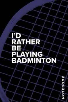 Paperback I'd Rather Be Playing Badminton - Notebook: Blank College Ruled Gift Notebook Book