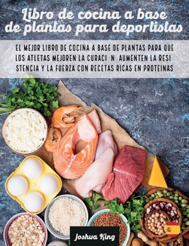 Paperback Libro de cocina a base de plantas para deportistas: El mejor libro de cocina a base de plantas para que los atletas mejoren la curación, aumenten la r [Spanish] Book