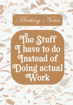 The stuff i Have to do Instead of  Doing Actual Work: BLANK Lined Office Journal/Notebook  for Meetings Fun Gag Gift For Office/Boss/Co-worker/Assistant/Teacher