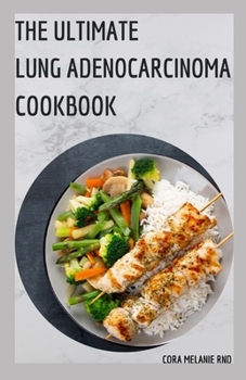 Paperback The Ultimate Lung Adenocarcinoma Cookbook: Easy Life Altering Recipes to Combat Lung Cancer Book