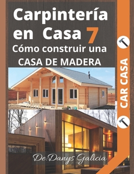 Paperback Carpintería en casa 7: Cómo construir una casa de madera. [Spanish] Book