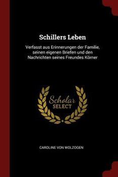 Paperback Schillers Leben: Verfasst aus Erinnerungen der Familie, seinen eigenen Briefen und den Nachrichten seines Freundes Körner [German] Book