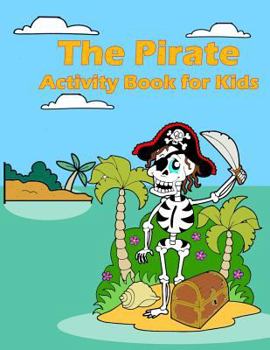 Paperback The Pirate Activity Book for Kids: : Many Funny Activites for Kids Ages 3-8 in The Pirate Theme, Dot to Dot, Color by Number, Coloring Pages, Maze, Ho Book