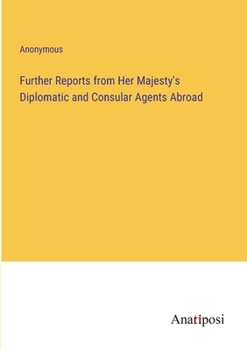 Paperback Further Reports from Her Majesty's Diplomatic and Consular Agents Abroad Book