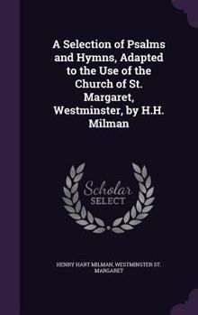 Hardcover A Selection of Psalms and Hymns, Adapted to the Use of the Church of St. Margaret, Westminster, by H.H. Milman Book