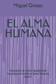 EL ALMA HUMANA: Explicación de la obra "Quaestiones Disputatae de Anima" de Santo Tomás de Aquino (Spanish Edition)