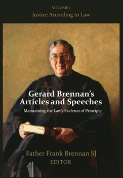 Gerard Brennan's Articles and Speeches Maintaining the Law's Skeleton of Principle: Vol 1. Justice According to Law