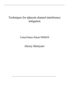 Paperback Techniques for adjacent channel interference mitigation: United States Patent 9998858 Book