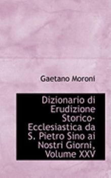 Dizionario di Erudizione Storico-Ecclesiastica da S. Pietro Sino ai Nostri Giorni, Volume XXV